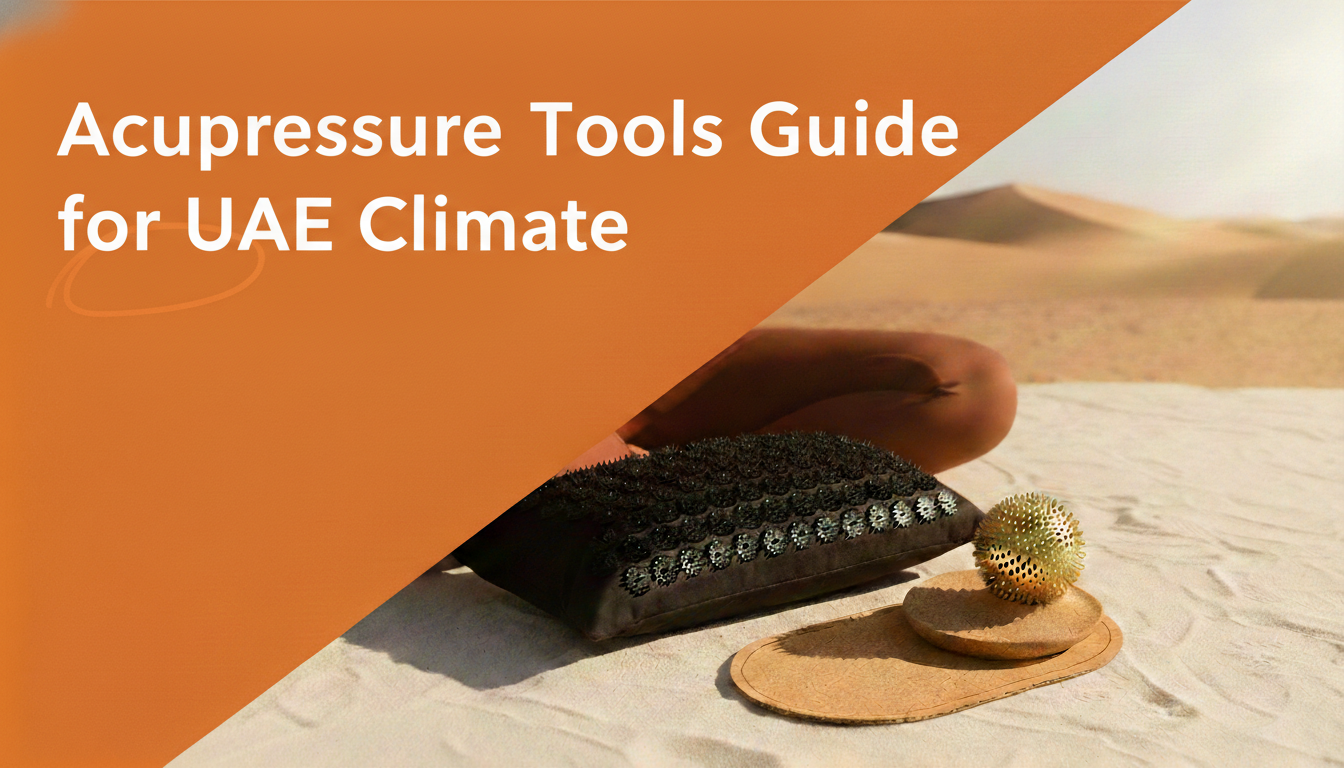 Acupressure Tools Guide for UAE Climate